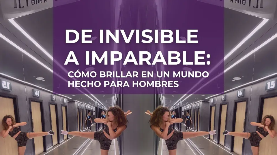 De invisible a imparable: Cómo brillar en un mundo hecho para hombres